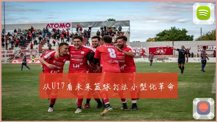 从U17看未来篮球打法小型化革命