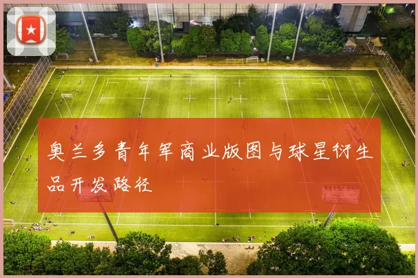 奥兰多青年军商业版图与球星衍生品开发路径