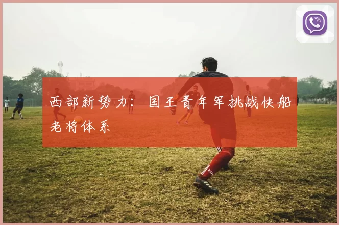 西部新势力：国王青年军挑战快船老将体系