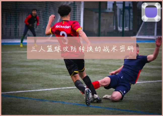 三人篮球攻防转换的战术密码
